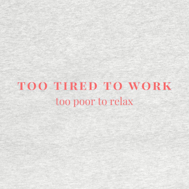 Too tired to work, too poor to relax by yourstruly